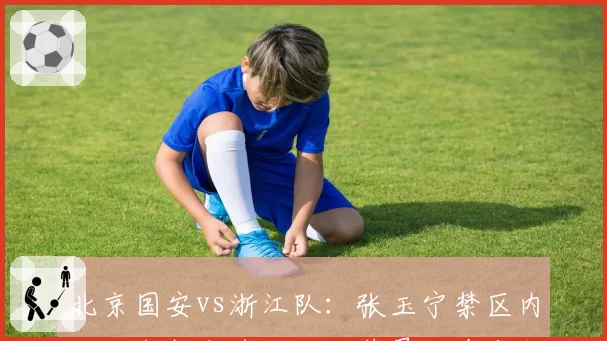 北京国安vs浙江队：张玉宁禁区内倒地未判点球，对比莱昂纳多类似动作获点双重标准？