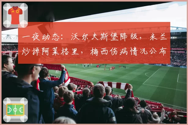 一夜动态：沃尔夫斯堡降级，米兰炒掉阿莱格里，梅西伤病情况公布
